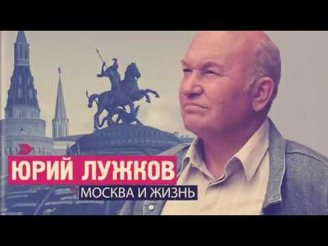 Юрий Лужков. Москва и жизнь