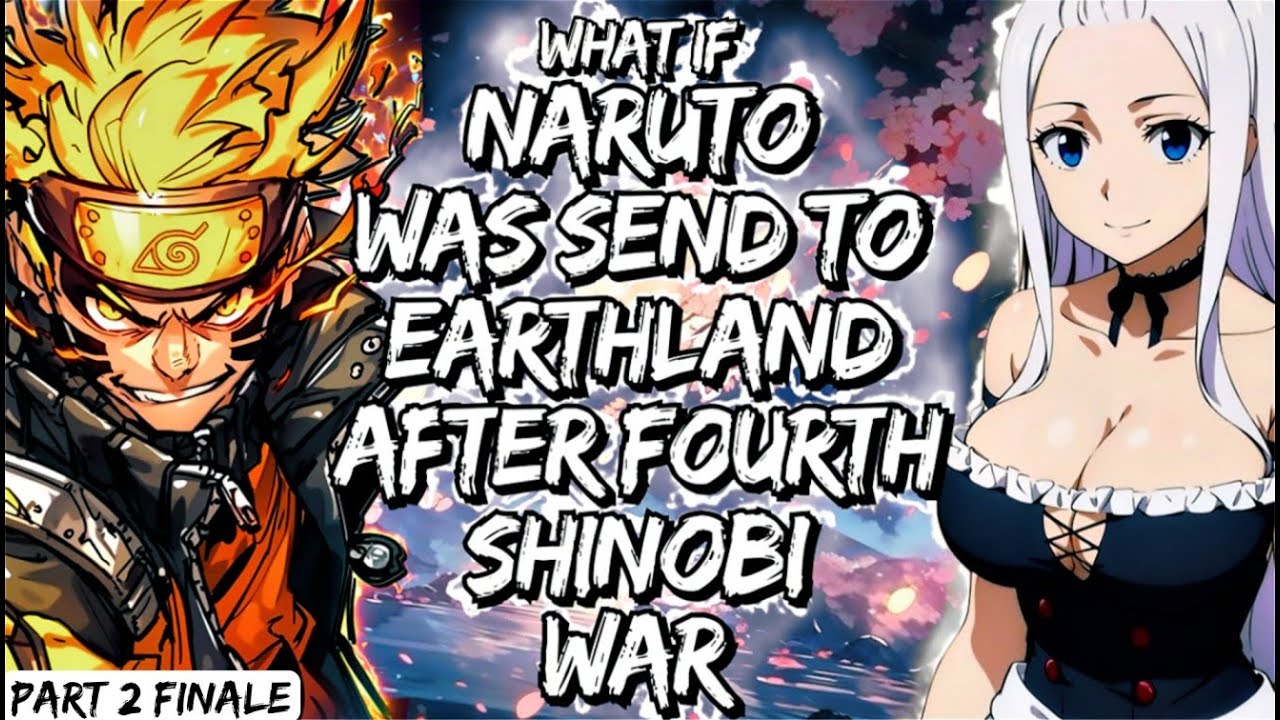 What If Naruto Was Send To EarthLand By Kami After Fourth Shinobi War Part 2 Finale