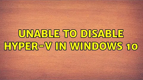 Unable to disable Hyper-V in Windows 10 (4 Solutions!!)