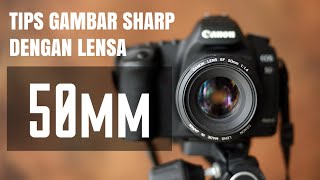 Tips Fotografi | Cara Mendapatkan Gambar Yang Sharp Menggunakan Lensa 50mm.