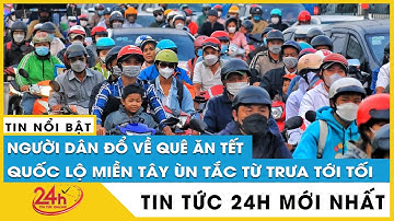Người dân ùn ùn về miền Tây ăn tết, nhiều đoạn đường ùn ứ. Tin Trong ngày mới nhất