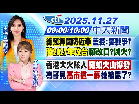 【1127即時新聞】總預算國防近半 藍委:要戰爭?陸2027年攻台賴改口?滅火?|香港大火「宛如火山爆發」亮哥見"高市這一幕"她被罵?|黃韵筑洪淑芬報新聞20251127 @中天