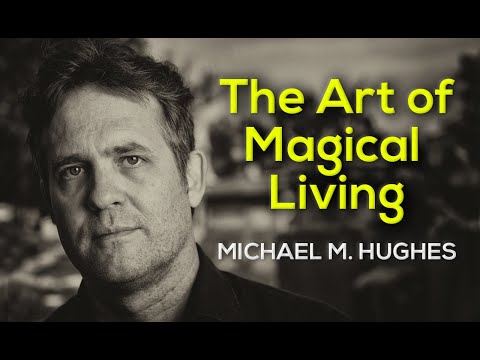 The Art of Magical Living with Michael M. Hughes