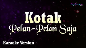 Kotak - Pelan Pelan Saja (Karaoke Version)