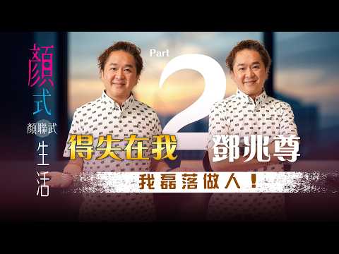 #環星流動 ｜得失在我、我磊落做人｜鄧兆尊專訪 Part 2｜顏式生活｜主持：顏聯武