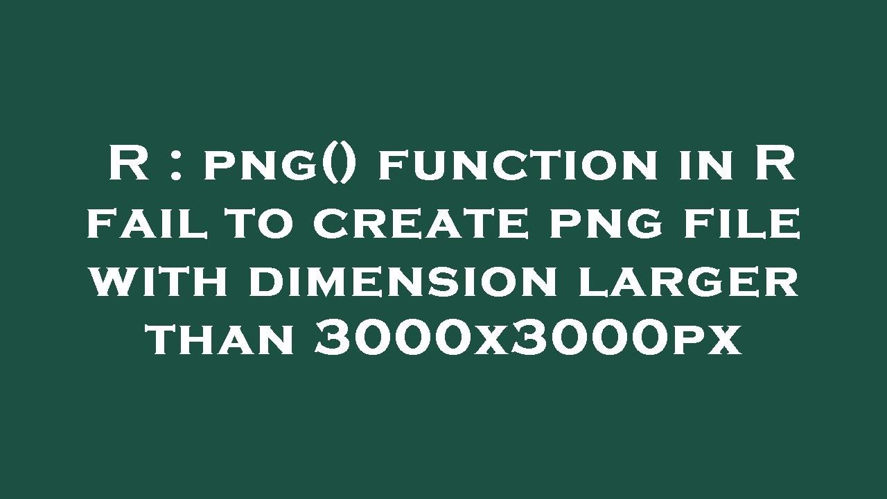 R : png() function in R fail to create png file with dimension larger ...