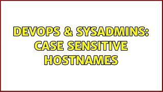 DevOps & SysAdmins: Case sensitive hostnames (2 Solutions!!) Net Worth
