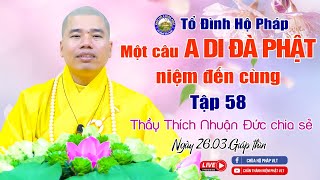 🎥🔴Trực Tiếp :Một câu A Di ĐÀ PHẬT Niệm Đến Cùng-Tập 58 Thầy Thích Nhuận Đức