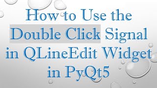 How to Use the Double Click Signal in QLineEdit Widget in PyQt5