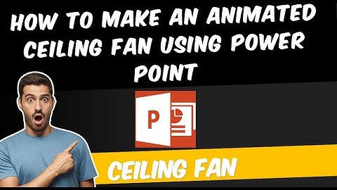 How to make an Animated Ceiling Fan Using Power Point