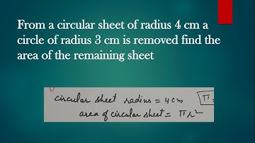 Find area of circular sheet of radius 4cm and circle of radius 3cm is removed from sheet