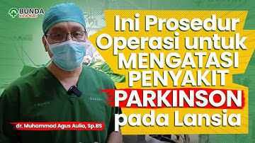 Ini Prosedur Operasi untuk Mengatasi Penyakit Parkinson pada Lansia - dr. Muhammad Agus Aulia, Sp.BS