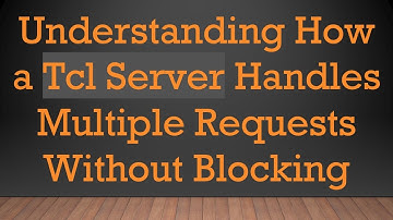 Understanding How a Tcl Server Handles Multiple Requests Without Blocking