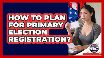 How to plan for primary election registration?