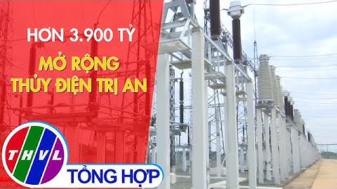 Hơn 3.900 tỷ mở rộng thủy điện Trị An