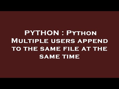 PYTHON : Python Multiple users append to the same file at the same time
