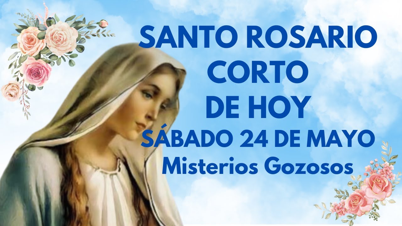 SANTO ROSARIO CORTO DE HOY SABADO 24 DE MAYO Misterios Gozosos