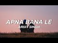 Apna Bana Le Lyrics by Arijit Singh 🎶