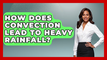 How Does Convection Lead To Heavy Rainfall? - Weather Watchdog