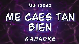 ISA LOPEZ - ME CAES TAN BIEN (KARAOKE - INSTRUMENTAL)