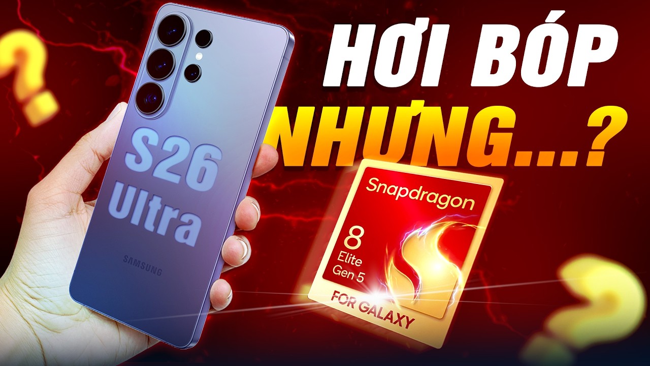 Chi tiết hiệu năng Samsung S26 Ultra - Tình thế NGUY KHỐN buộc Samsung phải BÓP