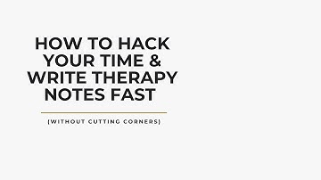 How to Hack Your Time & Write Therapy Notes FAST (Without Cutting Corners!)
