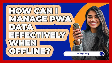 How Can I Manage PWA Data Effectively When Offline? - Be App Savvy