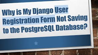 Details Why is My Django User Registration Form Not Saving to the PostgreSQL Database Update