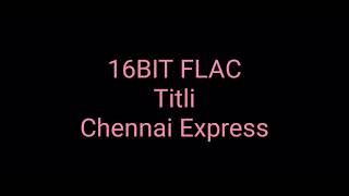 Titli: Chennai Express: Hq Audio: 16bit Flac: Bollywood Hindi Movie Song