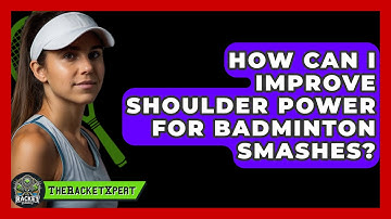 How Can I Improve Shoulder Power For Badminton Smashes? - The Racket Xpert