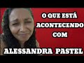 ALESSANDRA PASTEL O QUE ESTÁ ACONTECENDO (PRONTO, FALEI!)