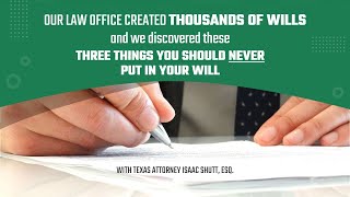 Three Things to NEVER put in your Texas Last Will and Testament