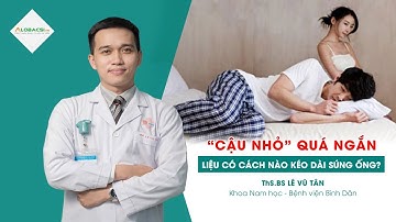 “Cậu nhỏ” quá ngắn, liệu có cách nào kéo dài? | ThS.BS Lê Vũ Tân