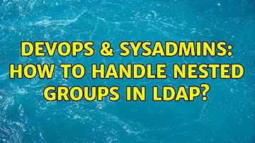 DevOps & SysAdmins: How to handle nested groups in LDAP? (2 Solutions!!)