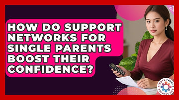 How Do Support Networks for Single Parents Boost Their Confidence? | Single Parent Support Hub News