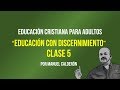 EDUCACION CRISTIANA PARA ADULTOS  CLASE 5  EDUCACION CON DISCERNIMIENTO
