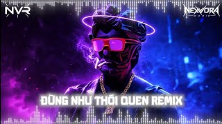 ĐỪNG NHƯ THÓI QUEN REMIX - BY NEXVORA REMIX - BẢN REMIX CỰC HAY HOT TIK TOK !