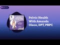 Pelvic Health With Amanda Olson, DPT, PRPC - About IBD Podcast Episode 126