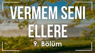 Vermem Seni Ellere - 9. Bölüm HD Podcast