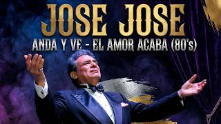 JOSE JOSE - Anda Y Ve - El Amor Acaba (80's)