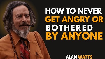 How To Never Get Angry or Bothered By Anyone | Alan Watts Inspired Philosophy