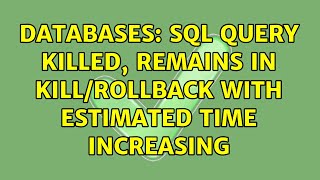 Databases: SQL Query Killed, remains in Kill/Rollback with estimated time increasing Details
