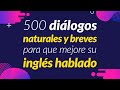 500 diálogos naturales y breves para que mejore su inglés hablado