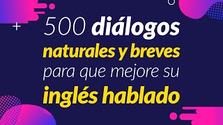 500 diálogos naturales y breves para que mejore su inglés hablado