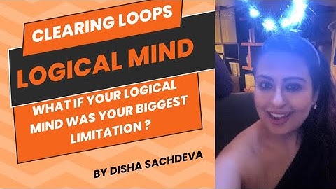 Going beyond LOGICAL MIND - clearing loops by DISHA SACHDEVA