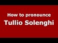 How to pronounce Tullio Solenghi (Italian/Italy)  - PronounceNames.com