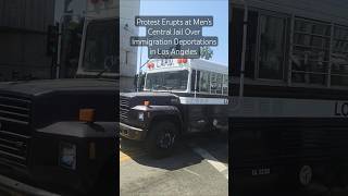 Protest Erupts at Men’s Central Jail Over Immigration Deportations in Los