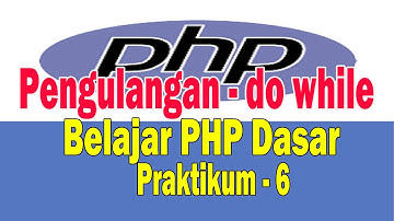 Belajar PHP Dasar - Membuat Program Pengulangan do-while - Praktikum 6