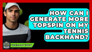 How Can I Generate More Topspin On My Tennis Backhand? - The Racket Xpert