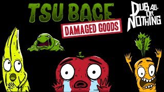 TSU BACE- Damaged Goods teaser Dub-All Or Nothing
